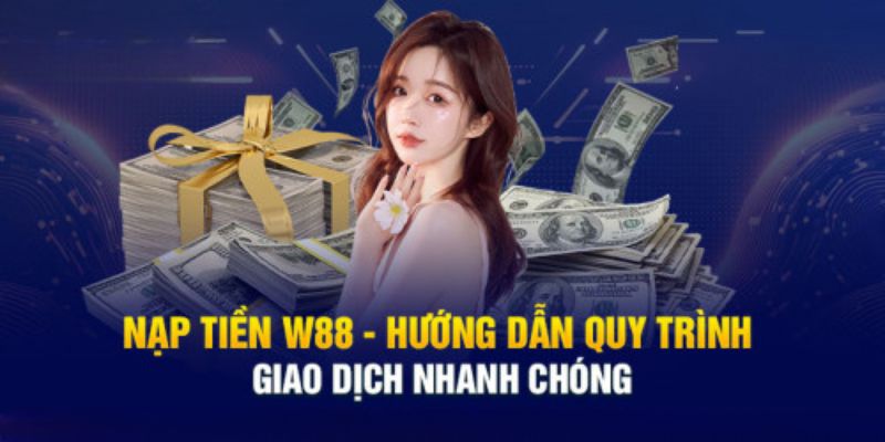 Hướng dẫn nạp tiền W88 đơn giản