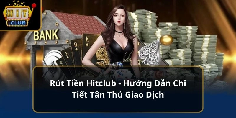 Hỗ trợ rút tiền Hitclub nhanh chóng, giải quyết sự cố 24/7