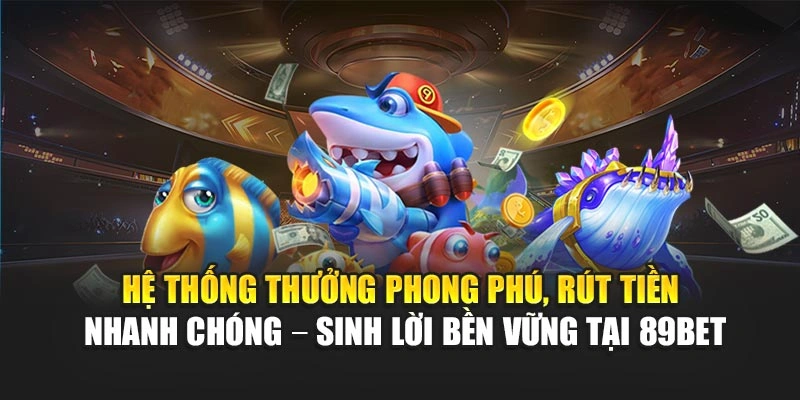 Hệ thống thưởng phong phú, rút tiền nhanh chóng – Sinh lời bền vững tại 89Bet