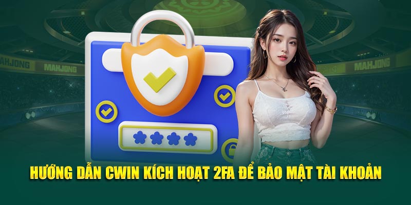 Hướng dẫn Cwin05 kích hoạt 2FA để bảo mật tài khoản