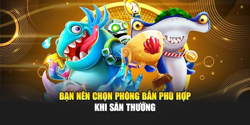 Bạn nên chọn phòng bắn phù hợp khi săn thưởng