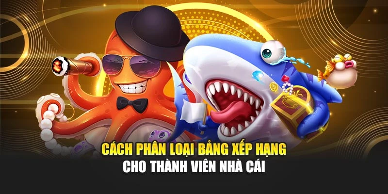 Cách phân loại bảng xếp hạng cho thành viên nhà cái