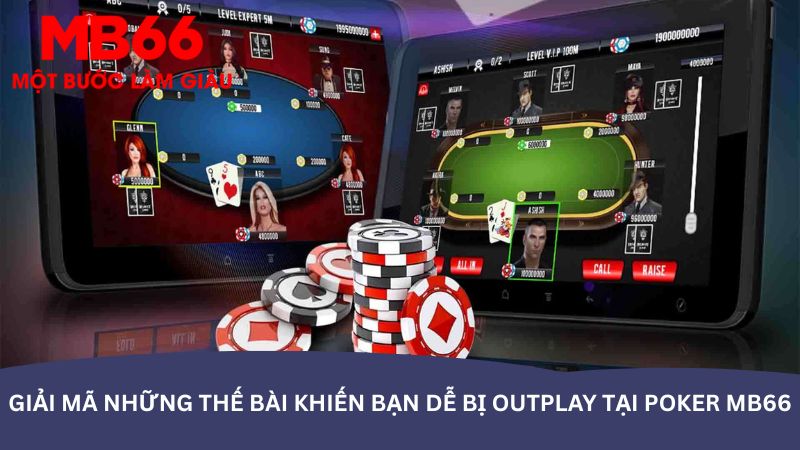 Giải mã những thế bài khiến bạn dễ bị outplay tại poker MB66